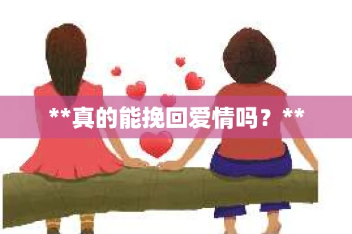 **真的能挽回爱情吗？**