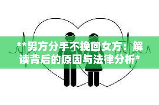 **男方分手不挽回女方：解读背后的原因与法律分析**