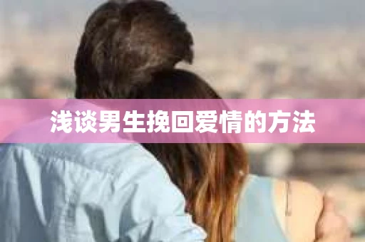 浅谈男生挽回爱情的方法
