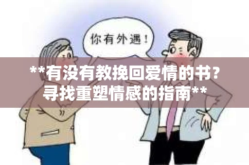 **有没有教挽回爱情的书？寻找重塑情感的指南**