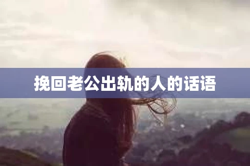 挽回老公出轨的人的话语