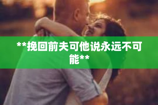 **挽回前夫可他说永远不可能**