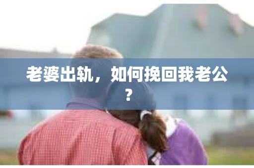 老婆出轨，如何挽回我老公？