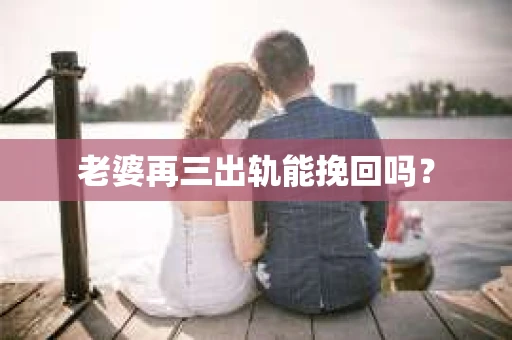 老婆再三出轨能挽回吗？