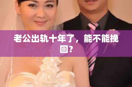 老公出轨十年了，能不能挽回？