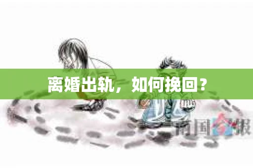 离婚出轨,如何挽回? 离婚出轨,如何挽回?