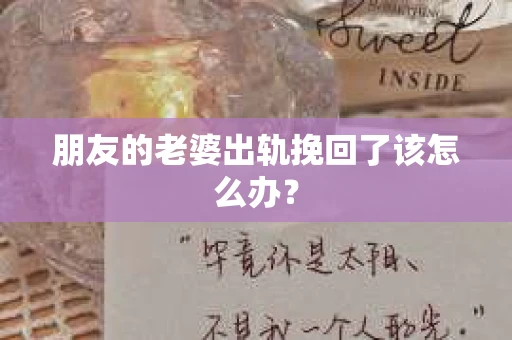 朋友的老婆出轨挽回了该怎么办？