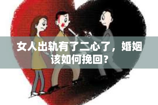 女人出轨有了二心了，婚姻该如何挽回？
