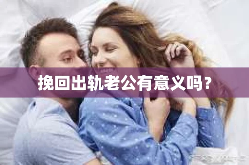 挽回出轨老公有意义吗？
