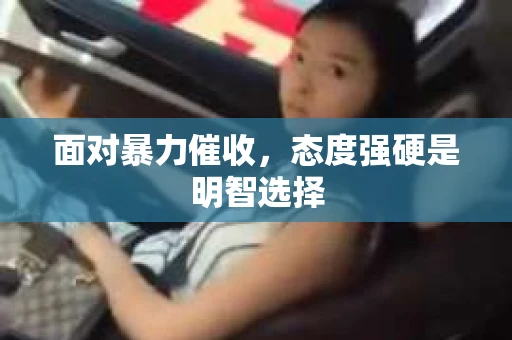 面对暴力催收,态度强硬是明智选择 面对暴力催收,态度强硬是明智选择