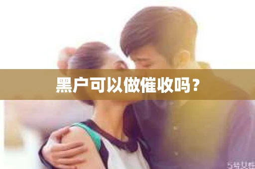 黑户可以做催收吗？
