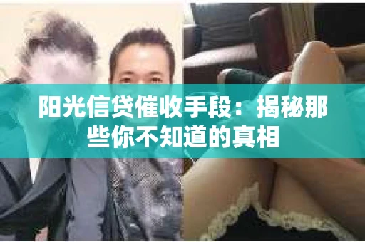 阳光信贷催收手段：揭秘那些你不知道的真相