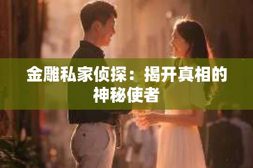 金雕私家侦探：揭开真相的神秘使者