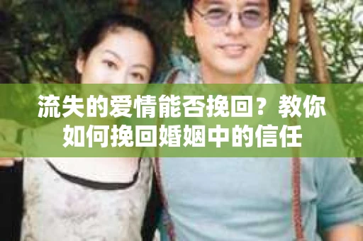流失的爱情能否挽回？教你如何挽回婚姻中的信任