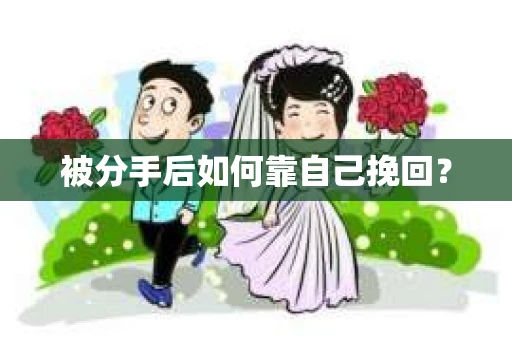 被分手后如何靠自己挽回？