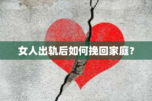 女人出轨后如何挽回家庭？