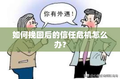 如何挽回后的信任危机怎么办？