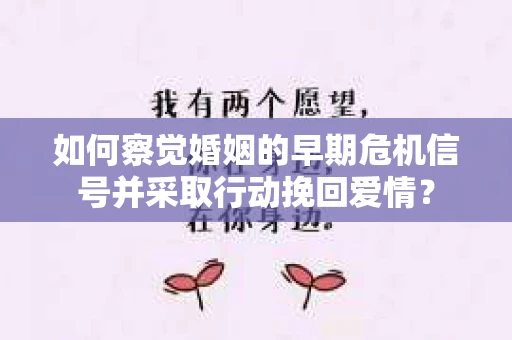 如何察觉婚姻的早期危机信号并采取行动挽回爱情？