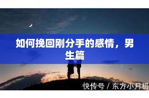 如何挽回刚分手的感情，男生篇