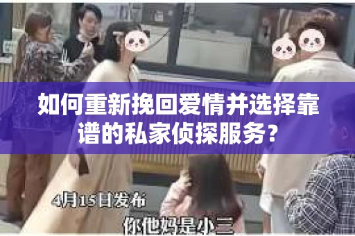 如何重新挽回爱情并选择靠谱的私家侦探服务？