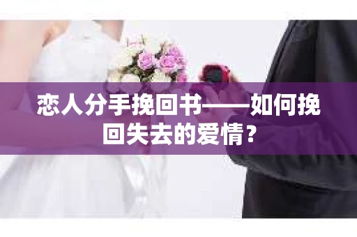恋人分手挽回书——如何挽回失去的爱情？