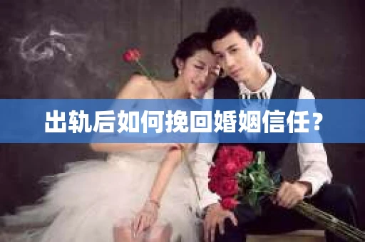 出轨后如何挽回婚姻信任？