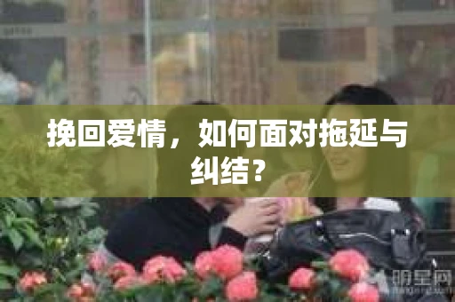 挽回爱情，如何面对拖延与纠结？