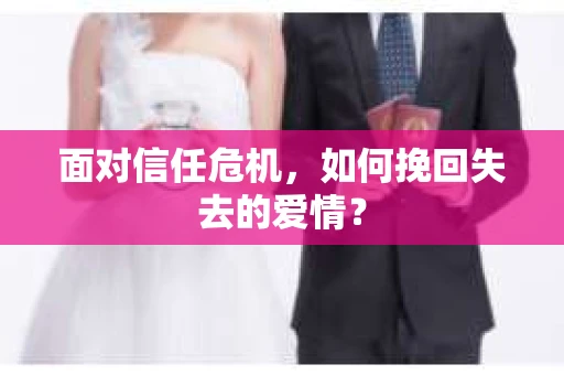 面对信任危机，如何挽回失去的爱情？