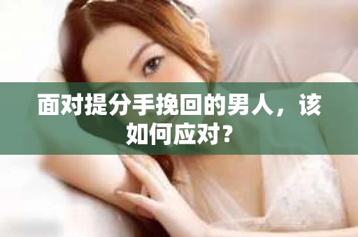 面对提分手挽回的男人，该如何应对？