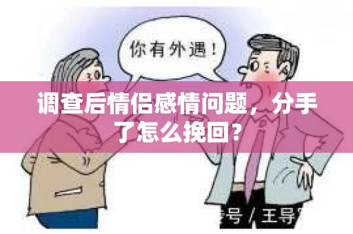 调查后情侣感情问题，分手了怎么挽回？