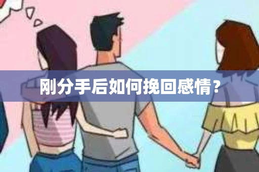 刚分手后如何挽回感情？